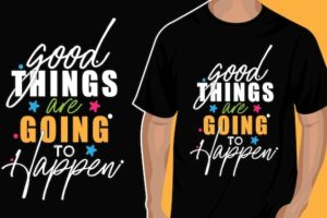 Good things are going to happen typography t shirt design