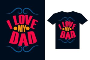 Love my dad typography t shirt design for printing ready