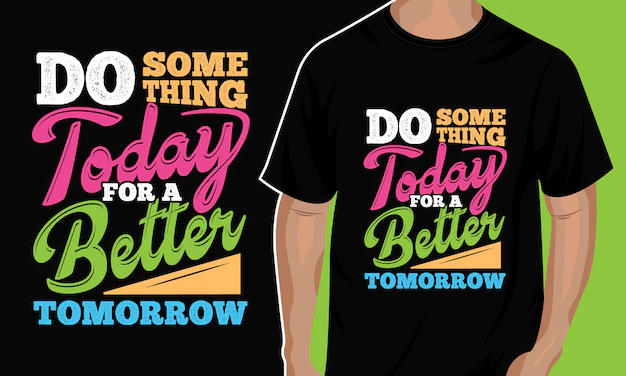 Do something today for better tomorrow typography t shirt design